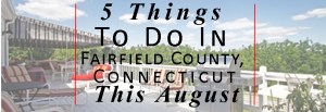 5 Things to do in Fairfield County, CT This August - Deb Laemmerhirt1
